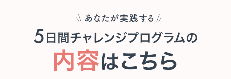 5日間チャレンジプログラムの内容はこちら