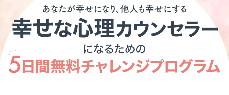 幸せな心理カウンセラーになるための５日間チャレンジプログラム