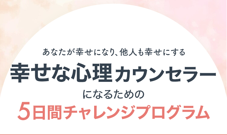 幸せな心理カウンセラーになるための５日間チャレンジプログラム